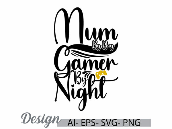 Mum by day gamer by night craft graphic element, mum day design, celebrate gift mum lover gamer tee apparel