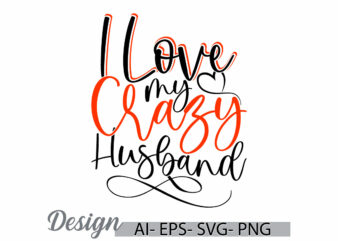 i love my crazy husband, senior adult inspirational quote husband gift ideas, birthday greeting husband lover vintage style design tee cloth