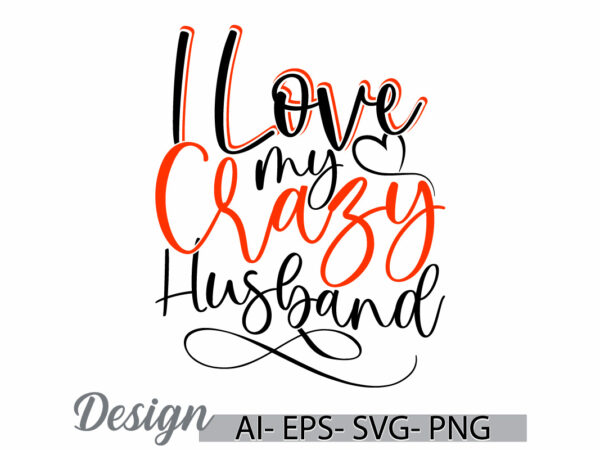 I love my crazy husband, senior adult inspirational quote husband gift ideas, birthday greeting husband lover vintage style design tee cloth