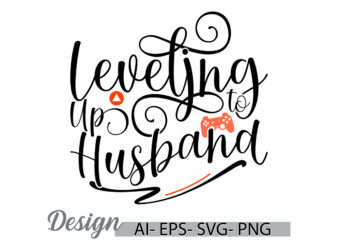 leveling up to husband graphic t shirt template, i love greeting husband quote, inspirational say husband gift quote greeting t shirt