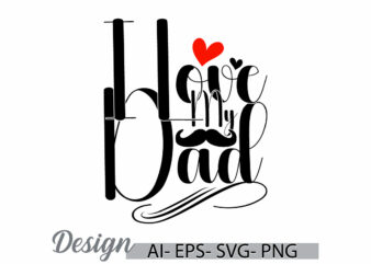 i love my dad greeting quote, happiness gift fathers day design, heart love dad graphic art