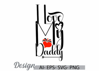 i love my daddy, happy fathers day tee template graphic art, daddy lover quote, daddy lover vintage retro greeting design