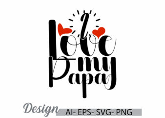 i love my papa graphic phrase, papa lover greeting handwritten graphic say, fathers day birthday gift papa design