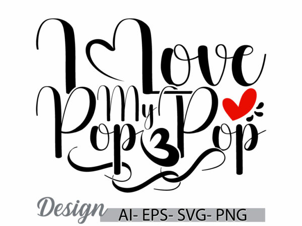 I love my pop pop handwritten phrase, pop pop design concept, love pop pop graphic clothing