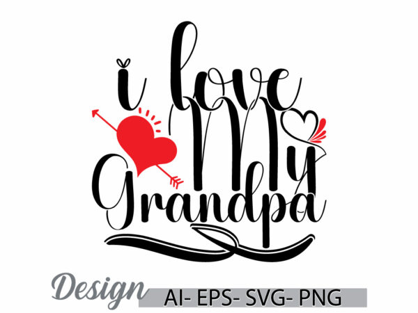 I love my grandpa symbol greeting tee template, fathers day greeting vintage retro tee, grandpa lover birthday gift greeting clothing t shirt design for sale