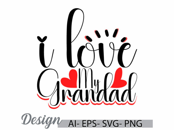 I love my grandad, celebration gift grandad day design, i love grandad vintage retro greeting tee clothing idea