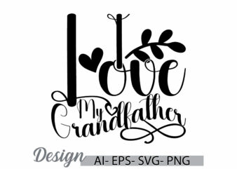 i love my grandfather lettering quote, inspirational say grandfather day retro design