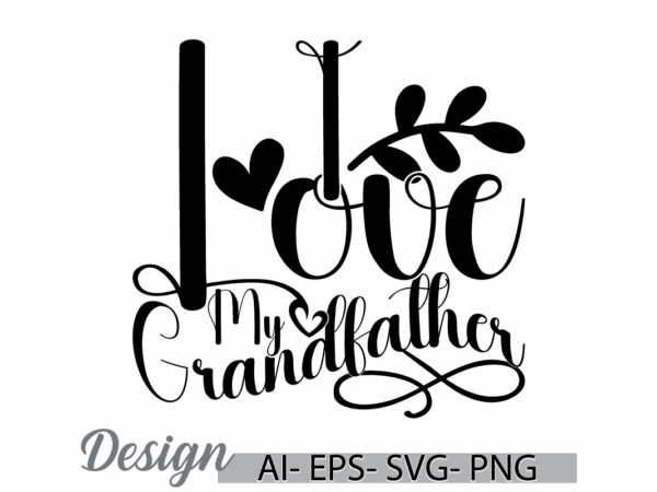 I love my grandfather lettering quote, inspirational say grandfather day retro design