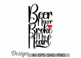 beer never broke my heart graphic clothes, i love beer greeting design, heart love friend gift beer design