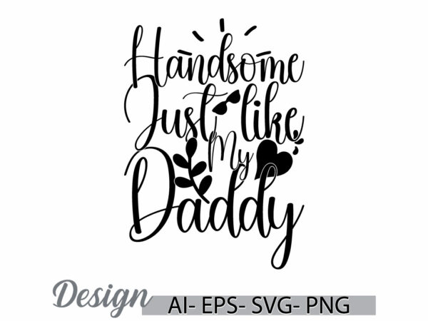 Handsome just like my daddy badge graphic design, i like daddy greeting t shirt template, daddy graphic clothing ideas