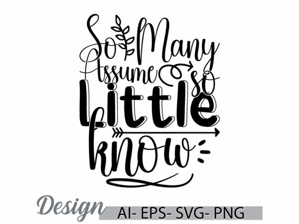 So many assume so little know typography isolated greeting illustration clothing t shirt template vector