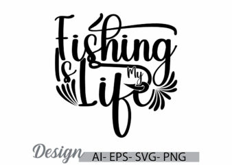 fishing is my life graphic lettering design, sport fishing quote, wild fishing lover graphic design