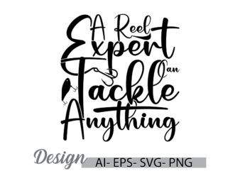 a reel expert can tackle anything graphic concept, funny fishing signs template, fish and fishing sport lover graphic design