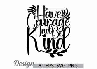 have courage and be kind typography silhouette vector design valentine day greeting tee clothing