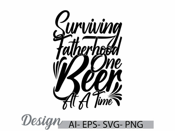 Surviving fatherhood one beer at a time, fathers day saying symbol, beer lover friends gift ideas, fatherhood lover vintage style design