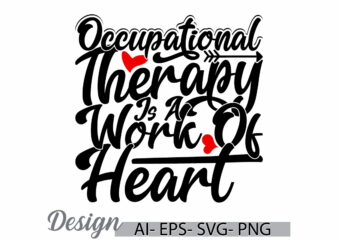 occupational therapy is a work of heart motivational symbol t shirt ideas, heart love friendship day greeting motivational design