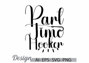 part time hooker abstract text style design, fish hooker tee template, part time fishing vintage style inspirational quote design