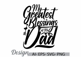 my greatest blessings call me dad, i love fathers day greeting ideas, greatest dad design, call me dad, funny dad gift ideas