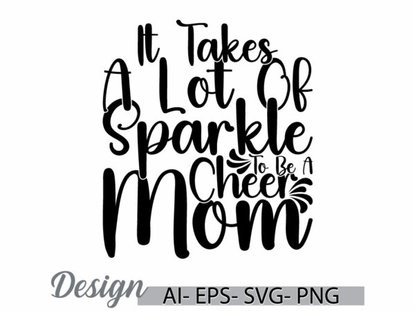 It takes a lot of sparkle to be a cheer mom, mothers day gift greeting quote, funny cheer mom design, i love mothers gift design