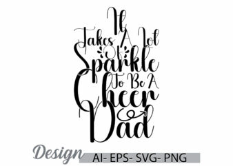 it takes a lot of sparkle to be a cheer dad, funny fathers day graphic, i love father positive lifestyle inspirational say dad design