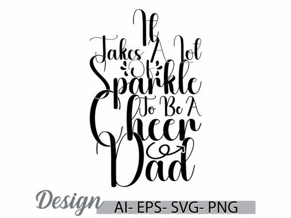 It takes a lot of sparkle to be a cheer dad, funny fathers day graphic, i love father positive lifestyle inspirational say dad design