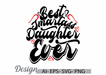 best smartass daughter ever graphic t shirt ideas, i love daughter, best daughter ever design for t shirt