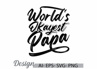 world’s okayest papa graphic ideas, world’s papa ever design, birthday gift for family fathers day papa lover tee