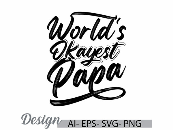 World’s okayest papa graphic ideas, world’s papa ever design, birthday gift for family fathers day papa lover tee