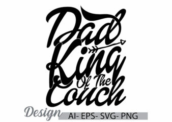 dad king of the couch calligraphy vintage text style design, i love dad, funny greeting dad king quote typography t shirt ideas