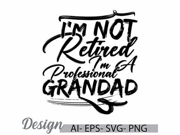 I’m not retired i’m a professional grandad t shirt say, retired grandad quote for t shirt