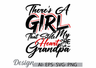 there’s a girl that stole my heart she calls me grandpa, fathers day gift motivational quote, calls me grandpa quote, heart love grandpa tee t shirt designs for sale