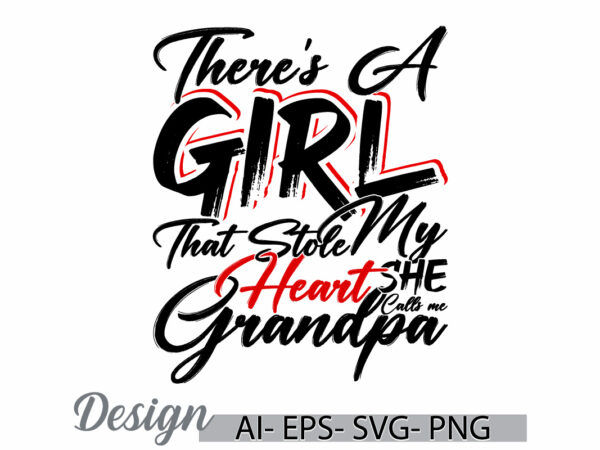 There’s a girl that stole my heart she calls me grandpa, fathers day gift motivational quote, calls me grandpa quote, heart love grandpa tee t shirt designs for sale