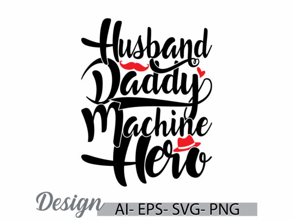 Husband daddy machine hero, machine daddy typography text style design, husband daddy machine graphic design clothing