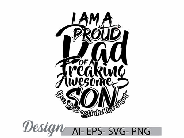 I am a proud dad of a freaking awesome son yes, he bought me this shirt, dad ever greeting, i love dad, dad and son fathers day gift t shirt design for sale