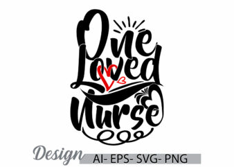 one loved nurse graphic design, i love nurse, favorite nursing graphic template