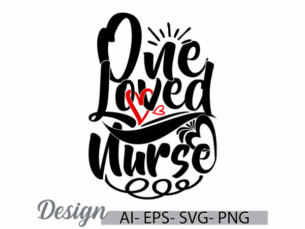 One loved nurse graphic design, i love nurse, favorite nursing graphic template