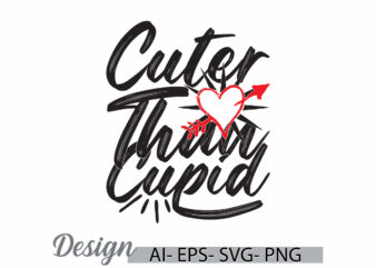 cuter than cupid saying, valentine gift friend day greeting, cupid say valentine gift t shirt vector file