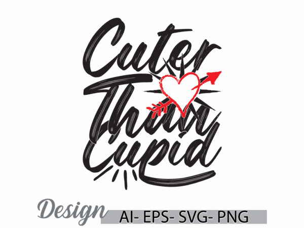 Cuter than cupid saying, valentine gift friend day greeting, cupid say valentine gift t shirt vector file