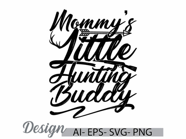 Mommy’s little hunting buddy calligraphy vintage text style greeting tee clothing, mommy’s greeting shirt, hunting buddy mommy’s graphic