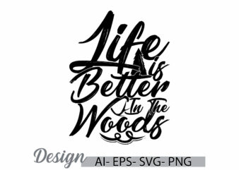 life is better in the woods graphic quote typography design, mid adult men funny graphic cloth, life is better lettering design