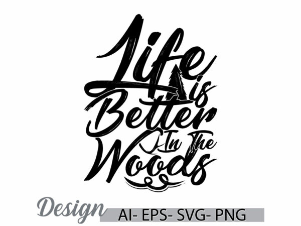 Life is better in the woods graphic quote typography design, mid adult men funny graphic cloth, life is better lettering design