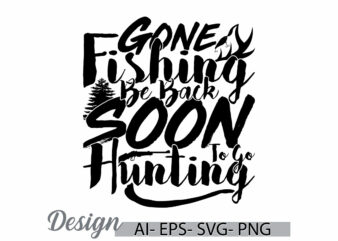 gone fishing be back soon to go hunting, animals in the wild fishing lover design, gone fishing and hunting graphic design