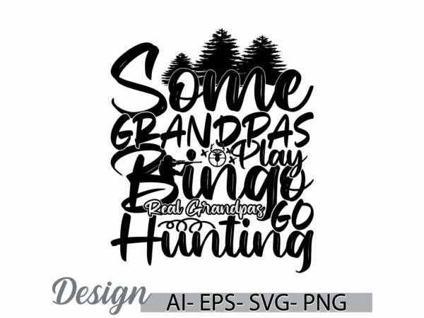 Some grandpas play bingo real grandpas go hunting graphic shirt, grandpas play quote, hunting design wildlife hunter graphic art