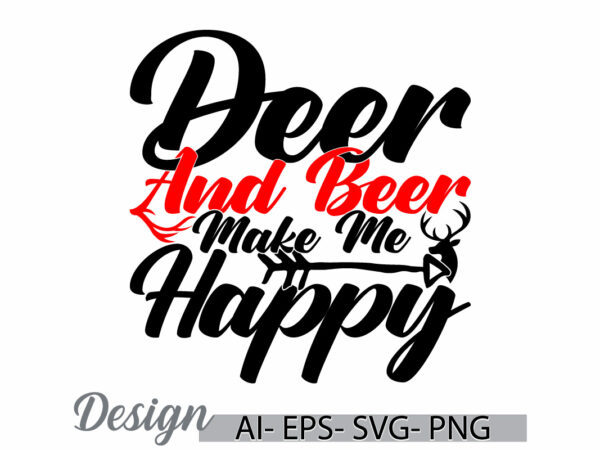 Deer and beer make me happy silhouette wild graphic, deer and beer lettering graphic ideas