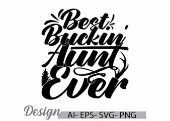 best buckin’ aunt ever, celebration event best friend aunt ever design, best aunt quote, aunt lettering design art