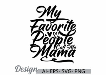 my favorite people call me mama, positive life mama lover greeting, i love mama favorite mama graphic ideas