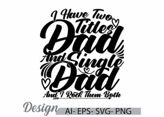 i have two titles dad and single dad and i rock them both, happy fathers day gift greeting, titles dad say, dad lover graphic ideas