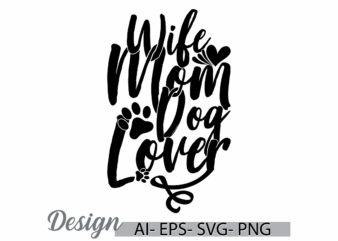 wife mom dog lover lettering t shirt ideas, i love mom, friend gift for my wife greeting, wildlife dog wife mom design