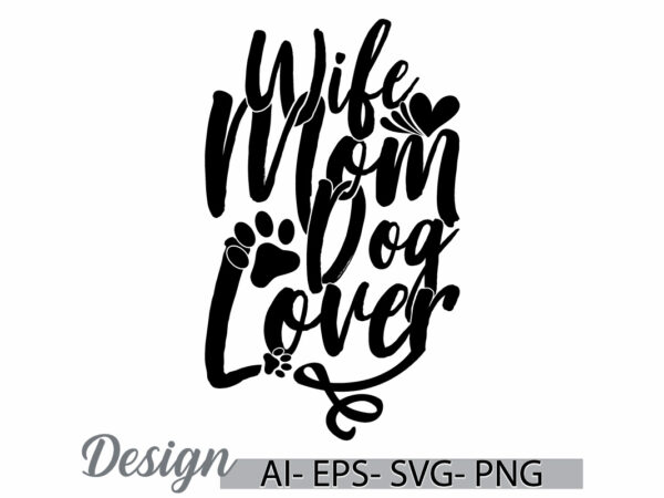 Wife mom dog lover lettering t shirt ideas, i love mom, friend gift for my wife greeting, wildlife dog wife mom design