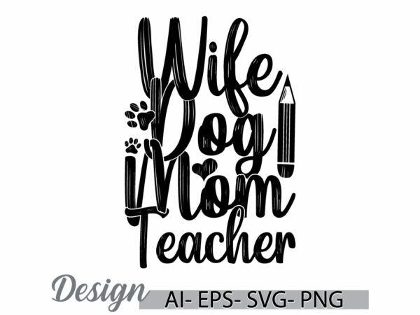 Wife dog mom teacher greeting t shirt template, dog lover friend gift say, mom teacher quote mothers day gift